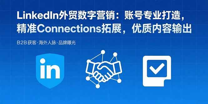 （15773期）LinkedIn外贸数字营销：账号专业打造，精准Connections拓展，优质内容输出-怪兽网创俱乐部