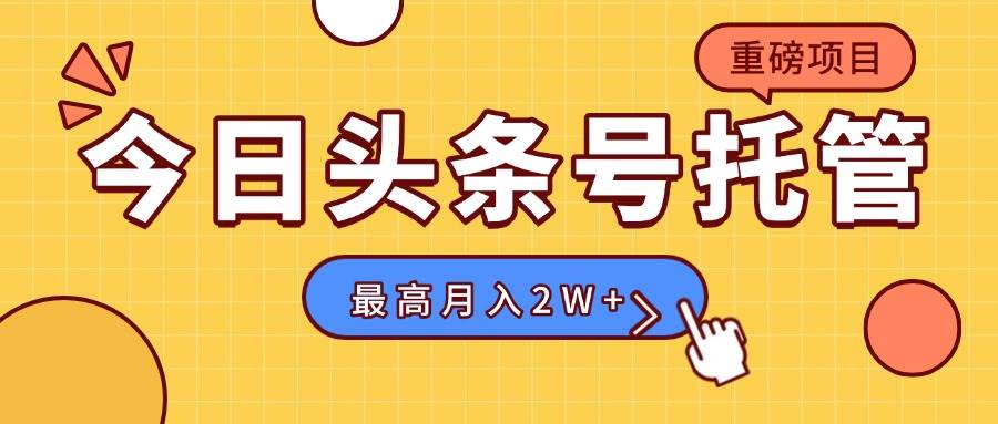 （15674期）【头条号托管 】我存作品到草稿箱，你每天5分钟发布，最高月入2W+-怪兽网创俱乐部