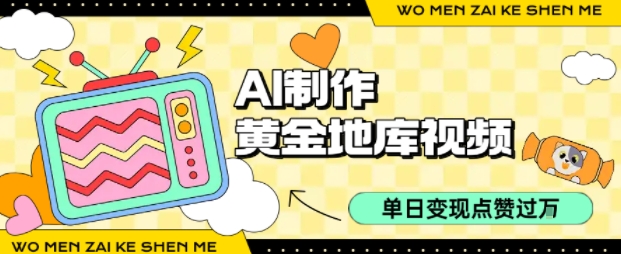 用AI制作黄金地库视频，单日变现1k+，条条点赞过W-怪兽网创俱乐部