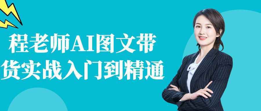 程老师AI图文带货实战入门到精通-怪兽网创俱乐部