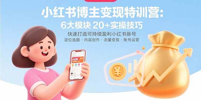 （15775期）小红书博主变现特训营：6大模块20+实操技巧 快速打造可持续盈利小红书账号-怪兽网创俱乐部