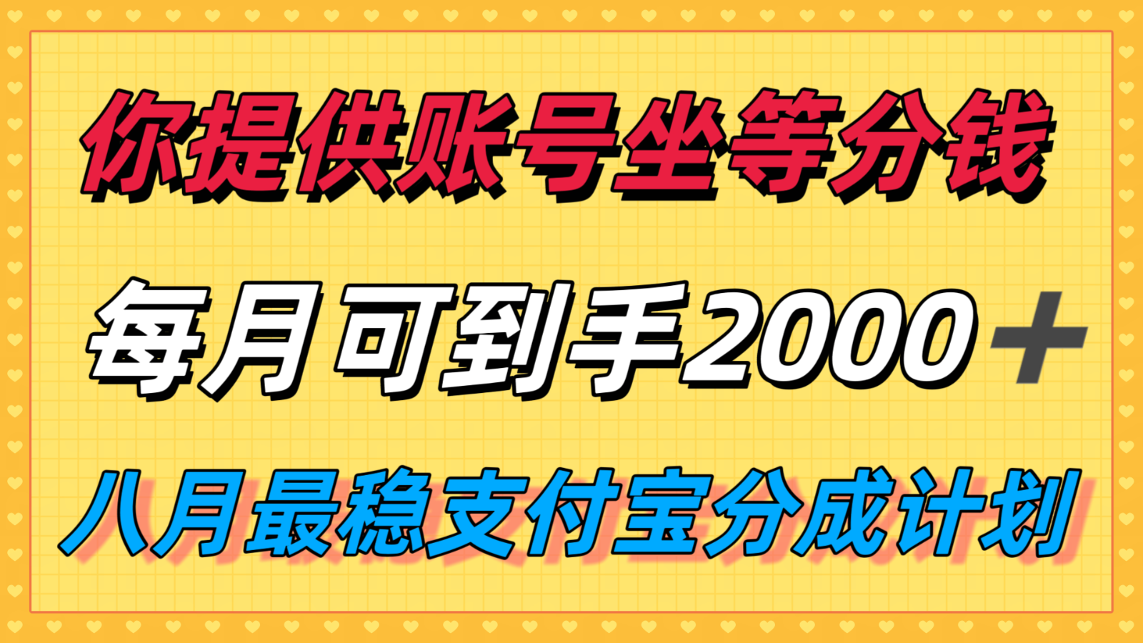 你提供账号我们发视频，每月到手2k＋，八月最稳支付宝分成计划玩法来袭！-怪兽网创俱乐部