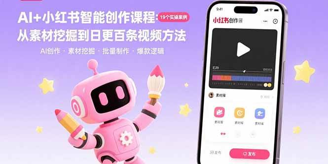 （15768期）AI+小红书智能创作课程：19个实操案例 从素材挖掘到日更百条视频方法-怪兽网创俱乐部