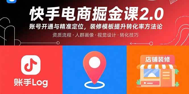 （15839期）快手电商掘金课2.0，账号开通与精准定位，装修模板提升转化率方法论-怪兽网创俱乐部