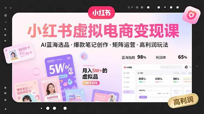 （15673期）小红书虚拟电商变现课，AI蓝海选品，爆款笔记创作，矩阵运营，高利润玩法-怪兽网创俱乐部