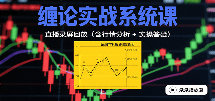 缠论实战系统课：直播录屏回放（含行情分析 + 实操答疑（更新8月）-怪兽网创俱乐部