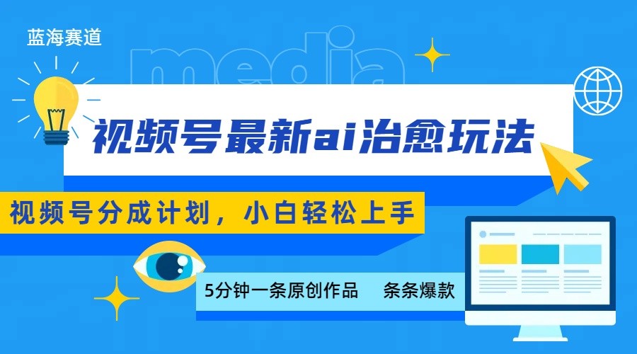 视频号分成最新ai治愈玩法，5分钟一条爆款，日赚500+，小白也能轻松上手-怪兽网创俱乐部