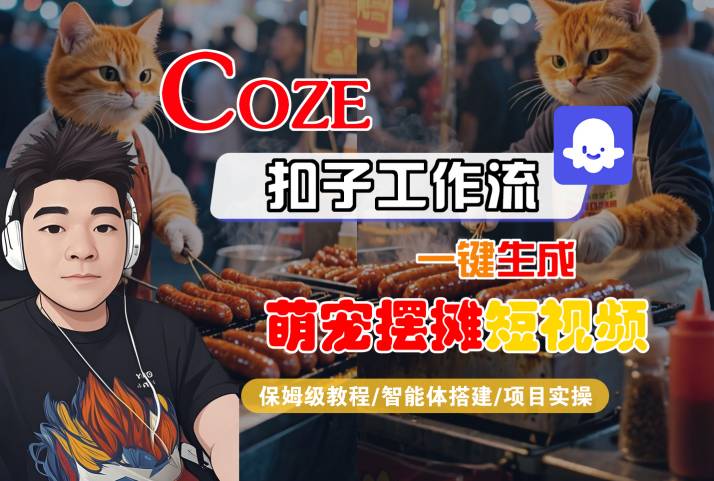COZE扣子工作流一键生成萌宠摆摊短视频，保姆级教程-智能体搭建-项目实操-怪兽网创俱乐部