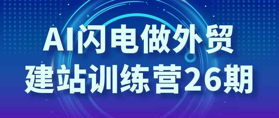AI闪电做外贸建站训练营26期-怪兽网创俱乐部
