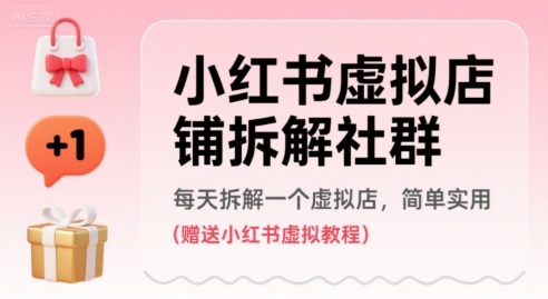 小红书虚拟店铺拆解社群，每天拆解一个虚拟店，简单实用(赠送小红书虚拟教程)-怪兽网创俱乐部