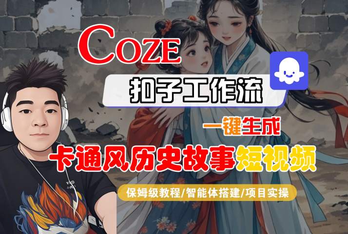 COZE扣子工作流一键生成卡通风历史故事短视频，保姆级教程-智能体搭建-项目实操-怪兽网创俱乐部