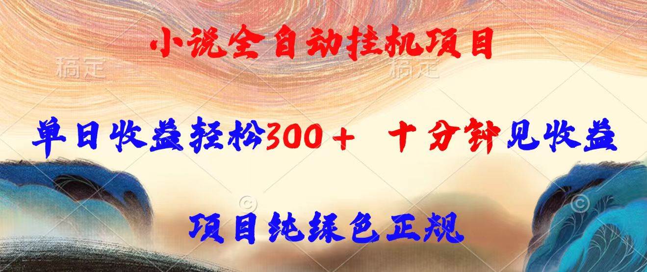 （15658期）小说全自动挂机项目，单日收益轻松300，十分钟见收益，项目纯绿色正规-怪兽网创俱乐部