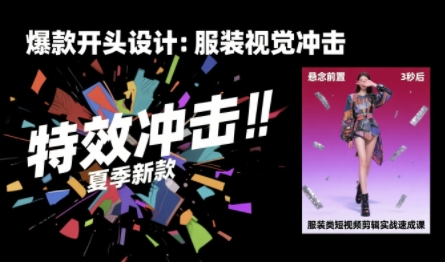 服装类短视频剪辑实战速成课，30天掌握算法适配剪辑术，完播率提升25%-怪兽网创俱乐部