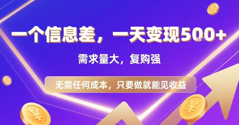 一个信息差，一天变现5张+，需求量大，复购强，无需任何成本，只要做就能见收益【揭秘】-怪兽网创俱乐部