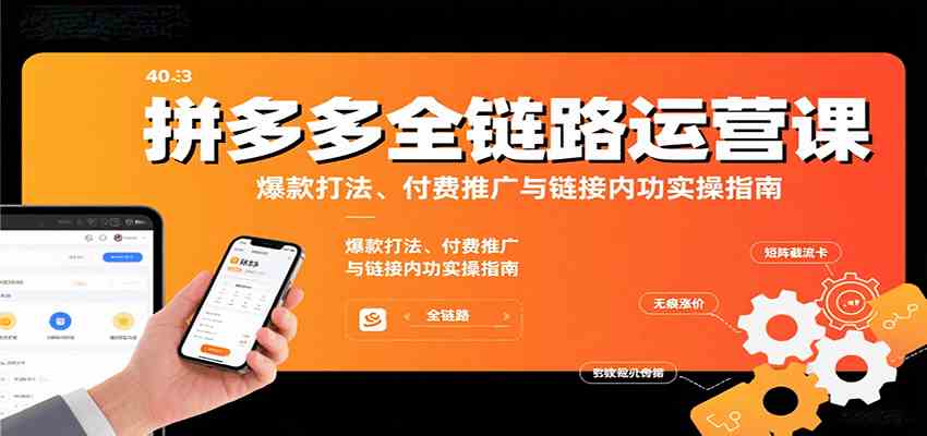 拼多多全链路运营课，爆款打法、付费推广与链接内功实操指南-怪兽网创俱乐部