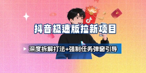 抖音极速版拉新项目_深度拆解打法+强制任务弹窗引导-怪兽网创俱乐部