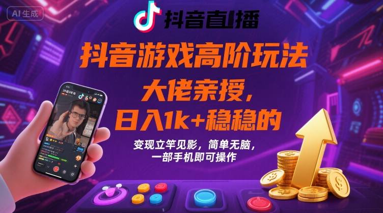 抖音游戏大佬高阶玩法，日入 1k + 稳稳的，变现立竿见影，简单无脑，一部手机即可操作【揭秘】-怪兽网创俱乐部