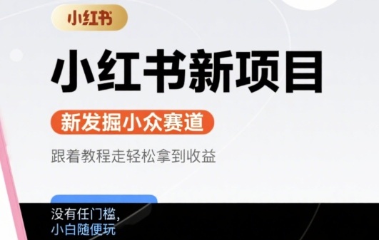小红书新项目，新发掘出来的小众赛道 ，跟着教程走轻松拿到收益，没有任何门槛，小白随便玩-怪兽网创俱乐部