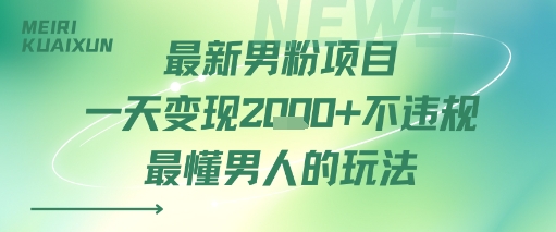 最新男粉项目一天变现多张不违规最懂男人的玩法-怪兽网创俱乐部