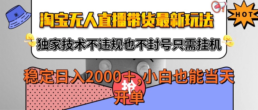 淘宝无人直播带货最新玩法，独家技术不违规不封号，只需挂机稳定日入2000+-怪兽网创俱乐部
