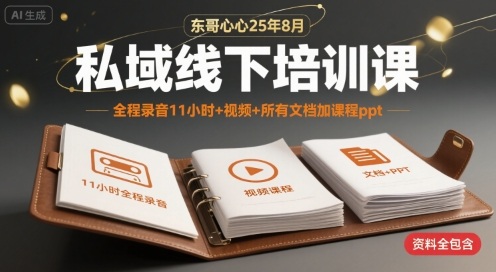 东哥心心25年8月私域线下培训课，全程录音11小时+视频+所有文档加课程ppt-怪兽网创俱乐部