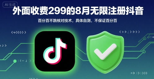 外面收299的8月无限注册抖音百分百不跳核对技术，具体自测，不保证百分百-怪兽网创俱乐部