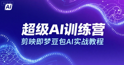 超级AI训练营，剪映即梦豆包AI实战教程-怪兽网创俱乐部